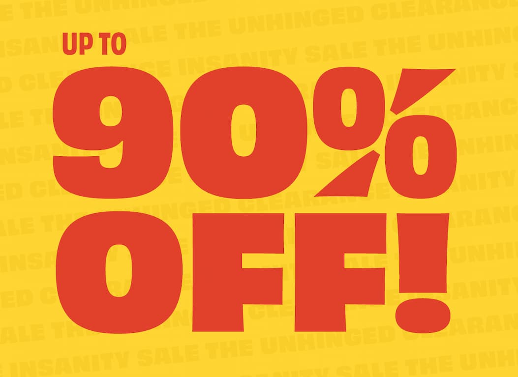 Unhinged Clearance Insanity Sale - up to 90% off