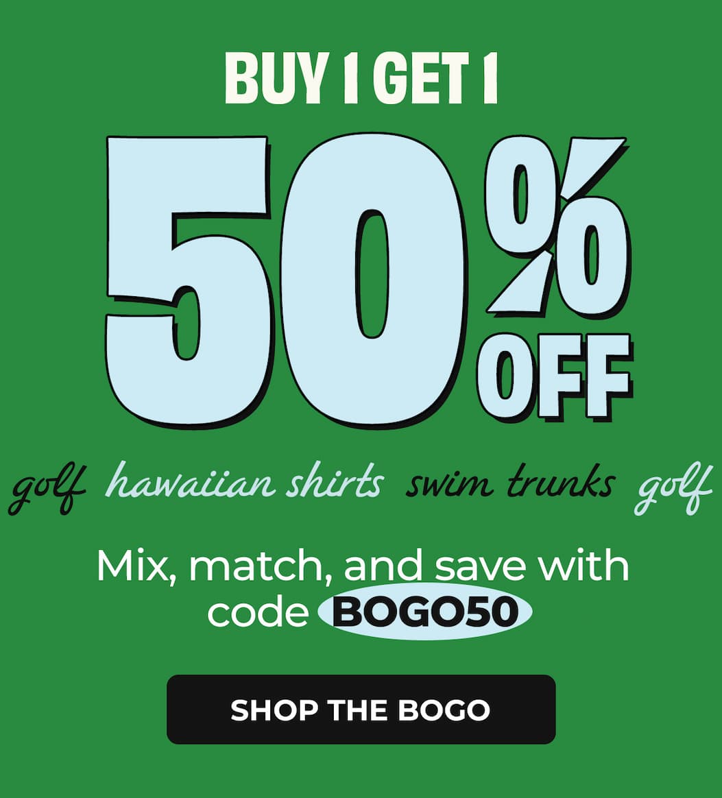 BOGO - buy 1 get 1 50% off - mix n match between golf polos, Hawaiian shirts and swim trunks