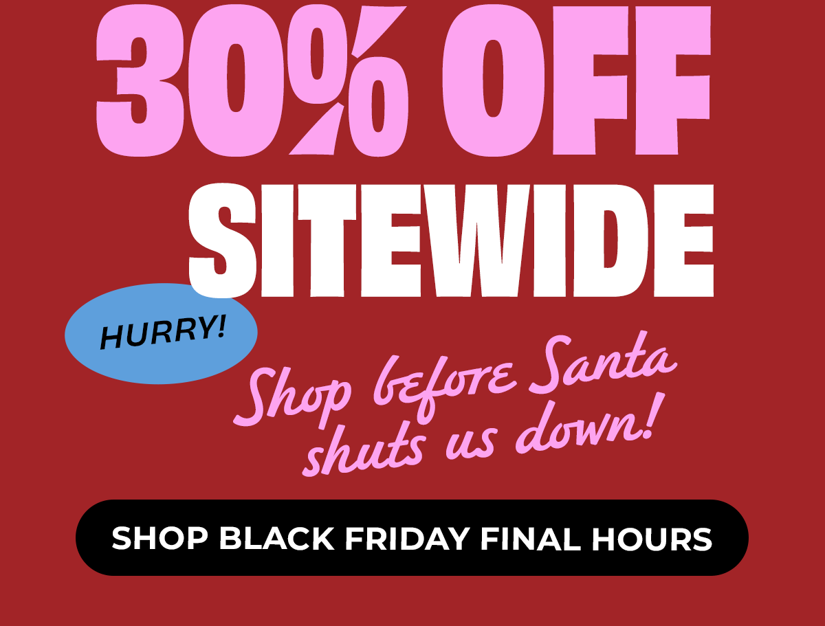 BLACK FRIDAY - Last Chance - 30% off sitewide!