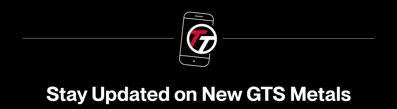 Stay Updated on New GTS Metals