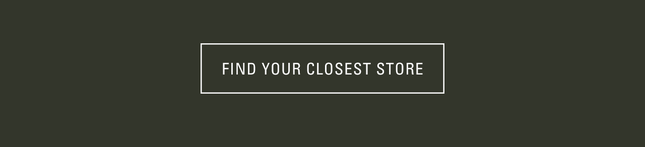 FIND YOUR CLOSEST STORE