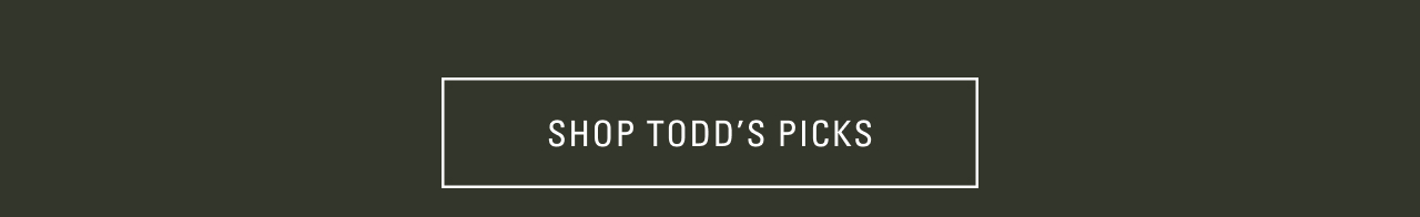 SHOP TODD'S PICKS