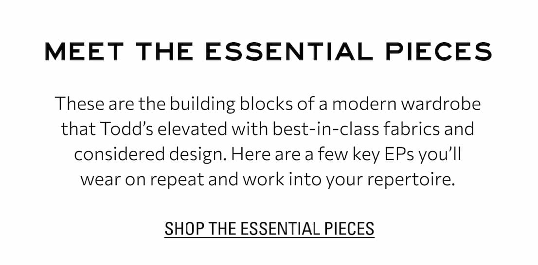 SHOP THE ESSENTIAL PIECES