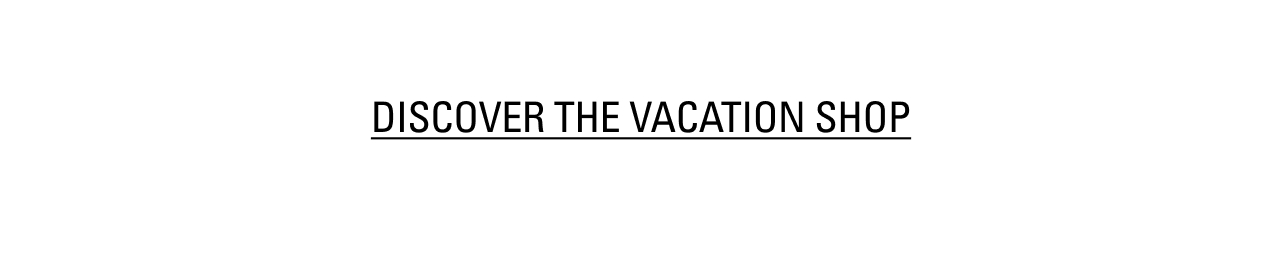 DISCOVER THE VACATION SHOP