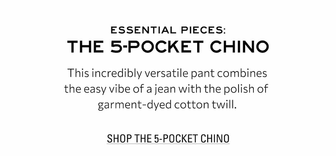 SHOP THE 5-POCKET CHINO