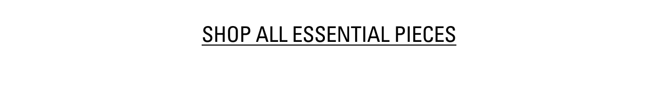 SHOP ALL ESSENTIAL PIECES