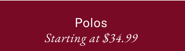 Polos Starting at $34.99 In-Store Exclusive                                                