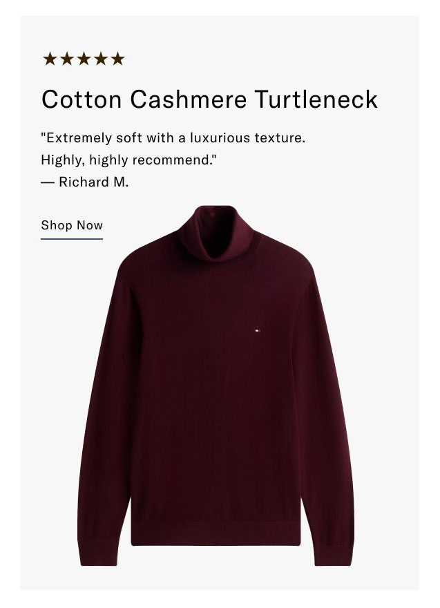 Cotton Cashmere Turtleneck Extremely soft with a luxurious texture. Highly, highly recommend. - Richard M. Shop Now                                                