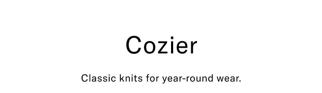 Cozier                                            Classic knits for year-round wear                                                