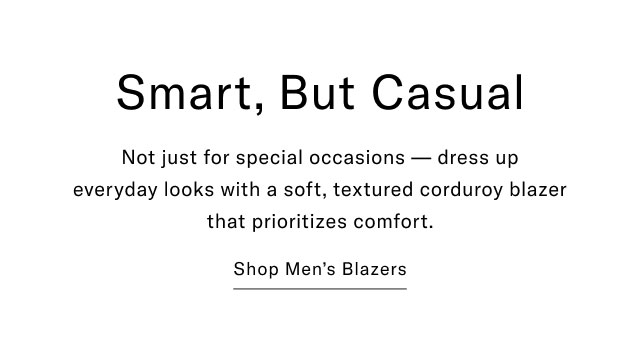 Smart, but casual                                            Not just for special occasions - dress up everyday looks with a soft, textured corduroy blazer that prioritizes comfort.                                            Shop men's blazers                                                