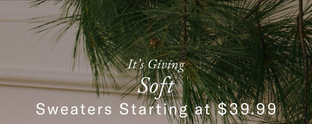 It's Giving Soft Sweaters Starting at $39.99 In-Store Exclusive                                                