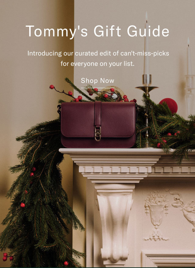 Tommy's Gift Guide Introducing our curated edit of can't-miss-picks for everyone on your list. Shop Now                                                