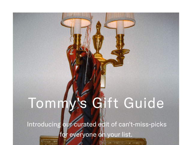 Tommy's gift guide                                            Introducing our curated edit of can't-miss-picks for everyone on your list.                                                