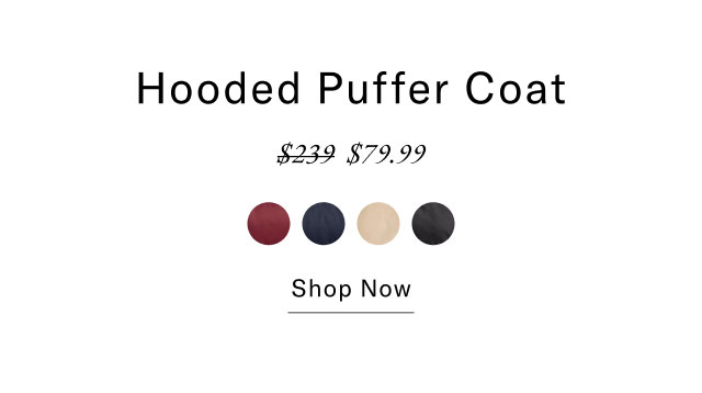 Hooded Puffer Coat $79.99 Shop Now                                                