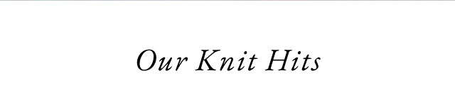 Our knit hits                                            Shop now