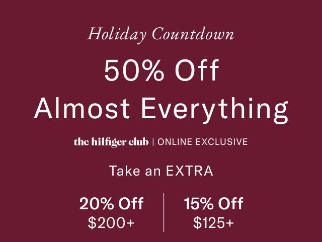                                             Holiday countdown                                            50% off almost everything                                            the Hilfiger club online exclusive Extra 20$ off $200+