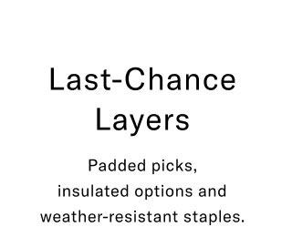 Last-chance layers     Paddedpicks, insulated options and weather-resistant staples.