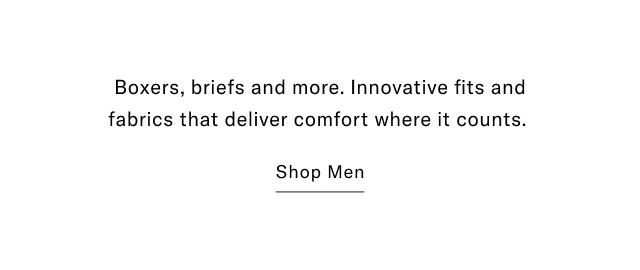 Boxers, briefs and more. Innovative fits and fabrics that deliver comfort where it counts. 