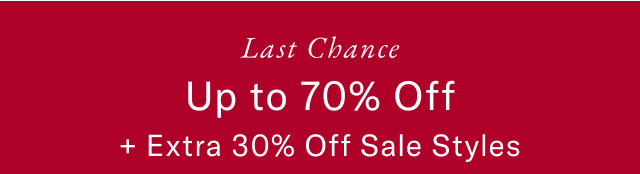 Last chance                                            Up to 70% off + extra 30% off slae styles 