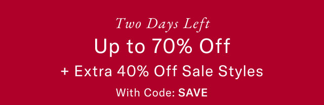 Two days left                                            Up to 70% off + extra 40% off slae styles                                            With code: LAST CALL 