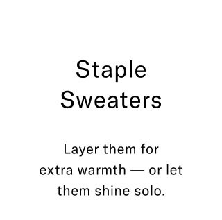Staple Sweaters Layer them for extra warmth — or let them shine solo.