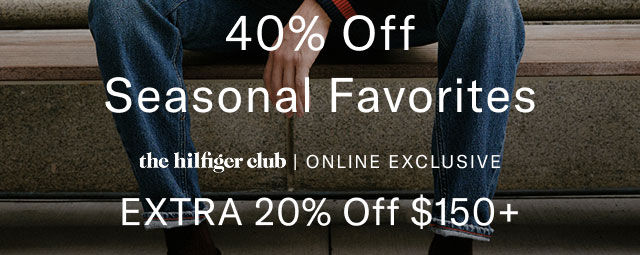 Long Weekend Warm-Up                                            40% off seasonal favorites                                            the Hilfiger Club online exclusive                                            Extra 20% off $150+                                             