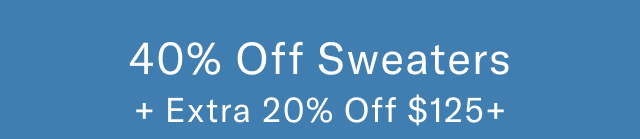 40% off sweaters + extra 20% off $125+ 