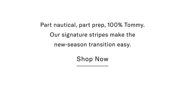 Part nautical, part prep, 100% Tommy. Our signature stripes make the new-season transition easy.                                            Shop now 