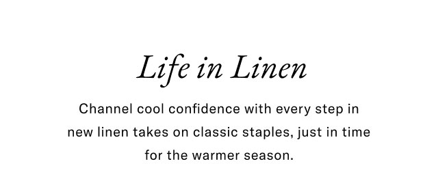 Life in Linen Channel cool confidence with every step in new linen takes on classic staples, just in time for the warmer season.