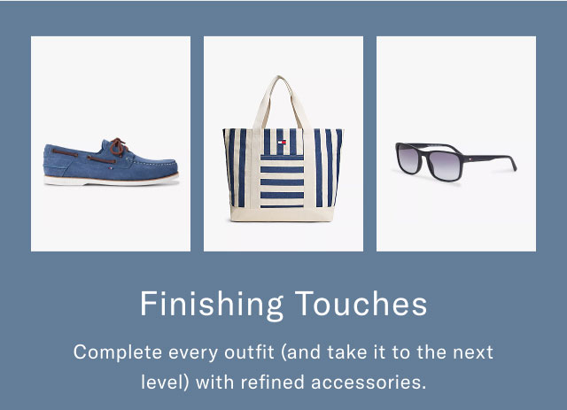 Finishing Touches Complete every outfit (and take it to the next level) with refined accessories.