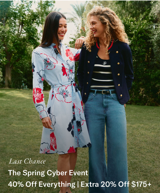 Last Chance                                            THE SPRING CYBER EVENT 40% Off Everything Extra 20% off $175+