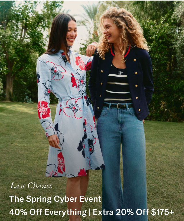Last Chance                                            THE SPRING CYBER EVENT 40% Off Everything Extra 20% off $175+