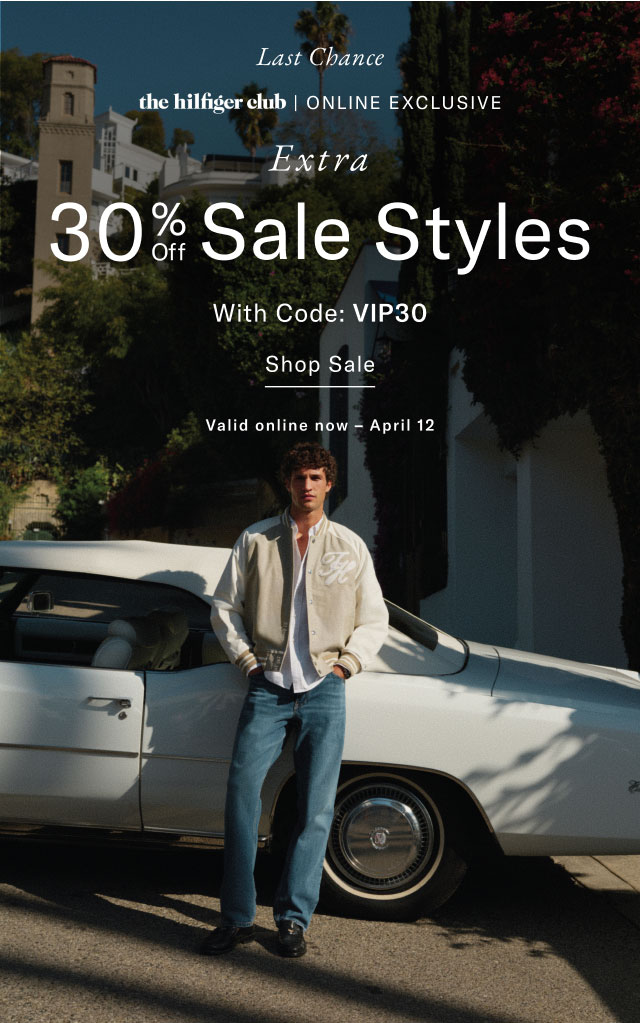 Last Chance                                            the Hilfiger CLub online exclusive                                            Extra 30% off sale styles with code: VIP30                                            Shop sale                                            valid online now - April 12 