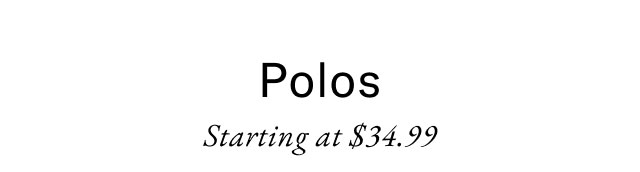 Polos Starting at $34.99