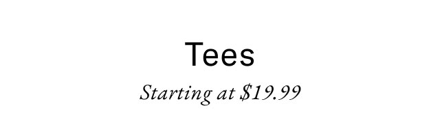 Tees Starting at $19.99