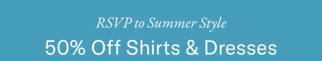 RSVP Summer Style 50% Off shirts & dresses