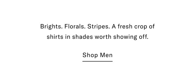Brights. Florals. Stripes. A fresh crop of shirts in shades worth showing off.                                            Shop men