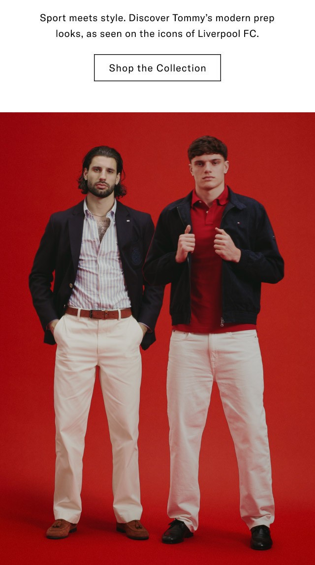 Sports meets style. discover Tommy's modern prep looks, as seen on the icons of Liverpool FC.                                            Shop the collection 