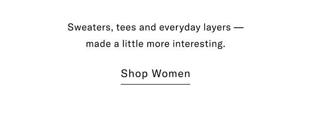 Sweaters, tees and everyday layers - made a little more interesting. Shop Women 