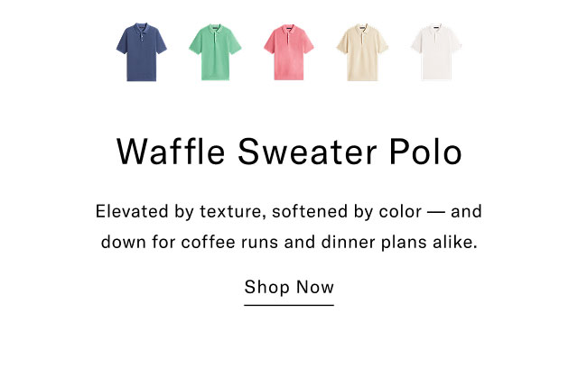 Waffle Sweater Polo Elevated by texture, softened by color and down for coffee runs and dinner plans alike. Shop Now 