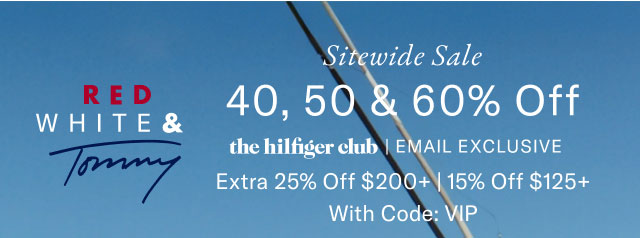 RED WHITE & Tommy Sitewide Sale 40, 50 & 60% Off the hilfiger club | EMAIL EXCLUSIVE Extra 25% Off $200+ | 15% Off $125+ With code: VIP