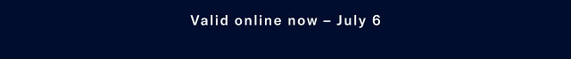 Valid online now - July 6