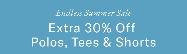 Endless summer sale                                            Extra 30% off polos, tees & shorts