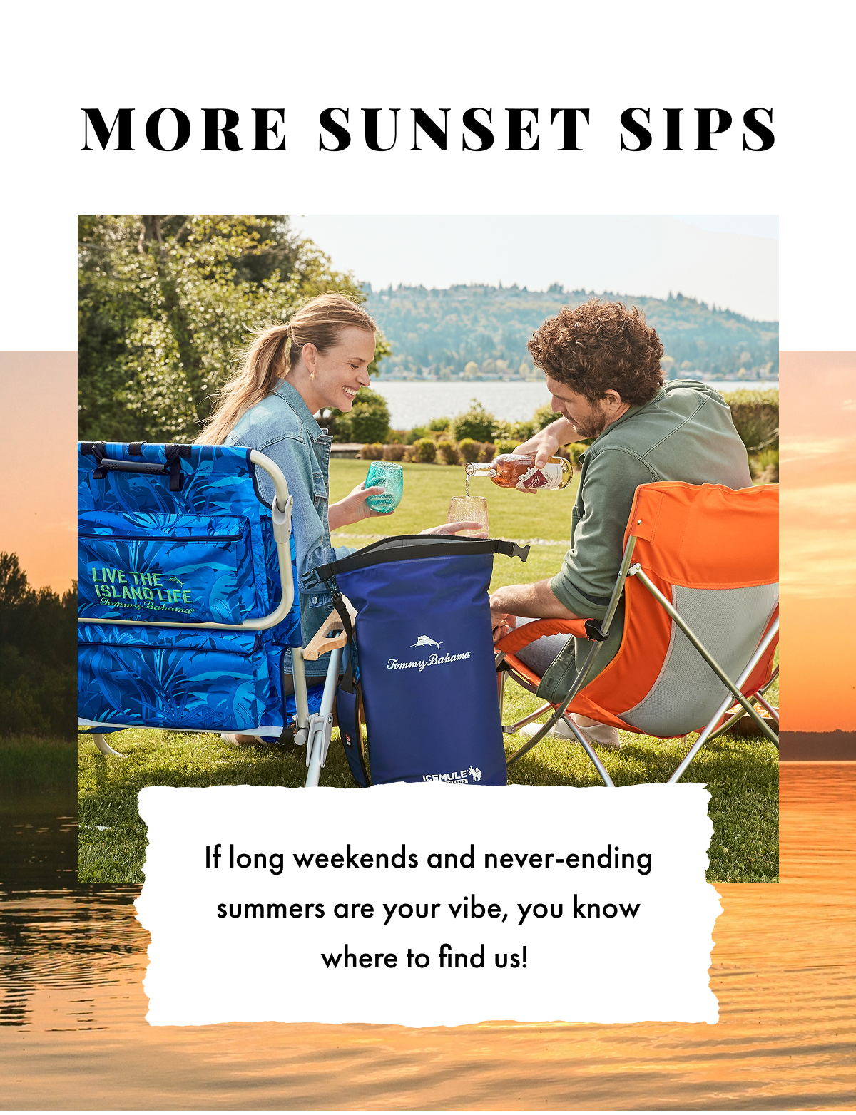 More Sunset Sips. If long weekends and never-ending summers are your vibe, you know where to find us!