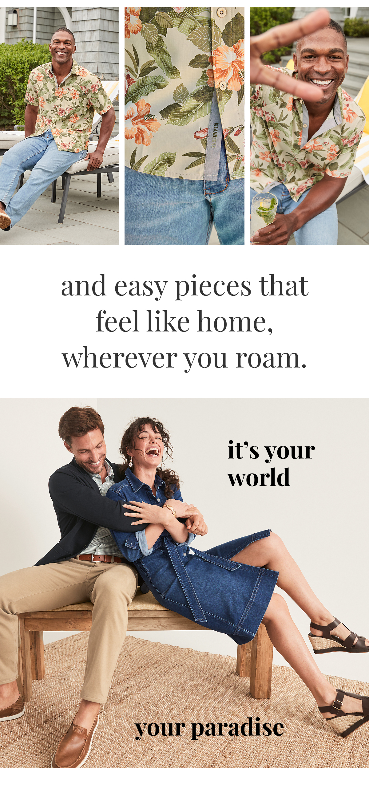 And easy pieces that feel like home, wherever you roam. It's your world. Your paradise.