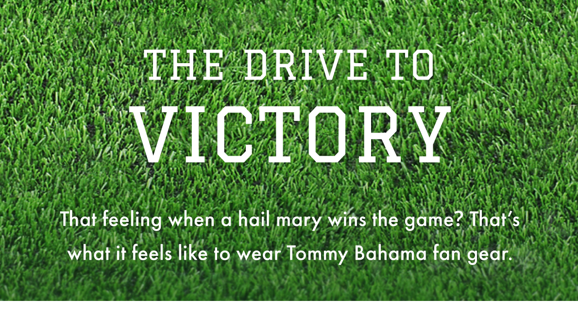 The Drive to Victory. The feeling when a hail mary wins the game? That's what it feels like to wear Tommy Bahama fan gear.