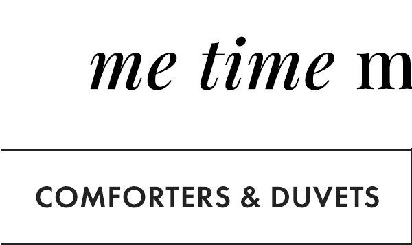 Me Time Must-Haves. Comforters & Duvets