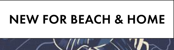 New for Beach & Home