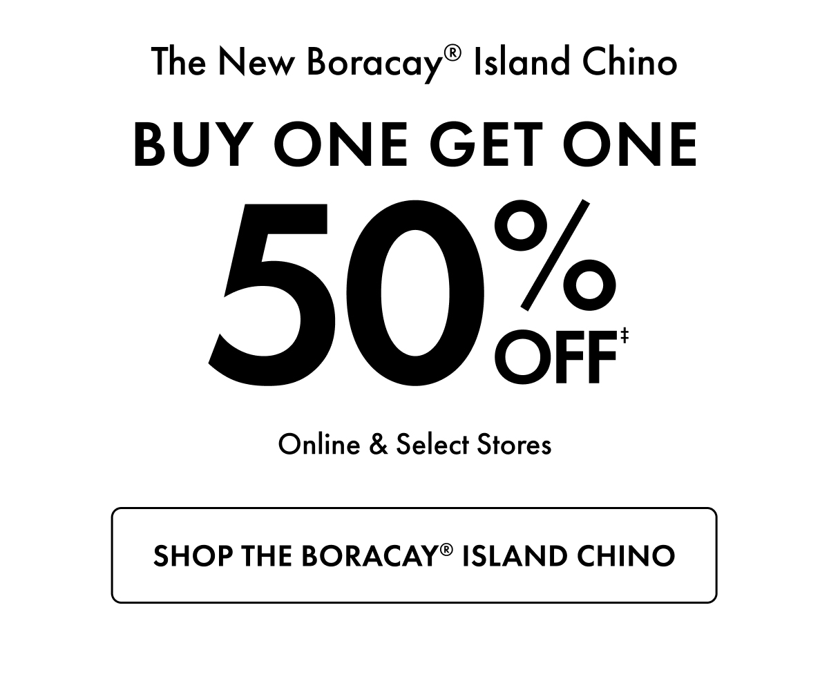 The New Boracay island Chino Buy One Get One 50% Off. Online & Select Stores. Shop the Boracay Island Chino