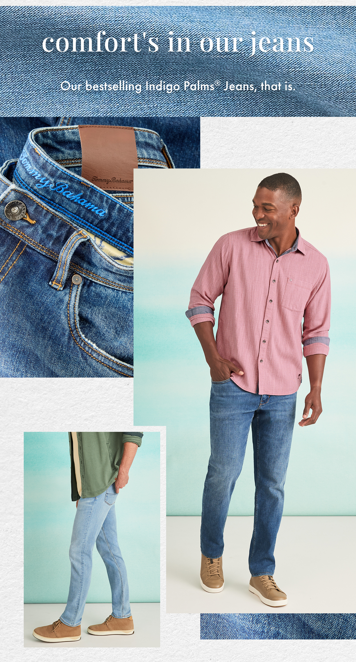 Comfort's in our Jeans. Our bestselling Indigo Palms Jeans, that is. 
